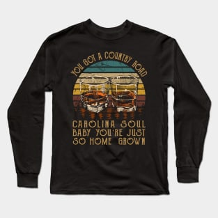 You got a country road Carolina soul Baby you're just so homegrown Whiskey Glasses Long Sleeve T-Shirt